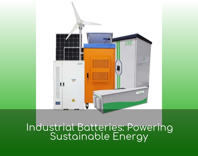 Industrial Batteries: Powering Sustainable Energy